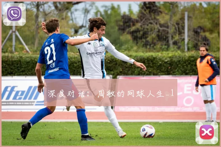 深度对话：周敏的网球人生_1